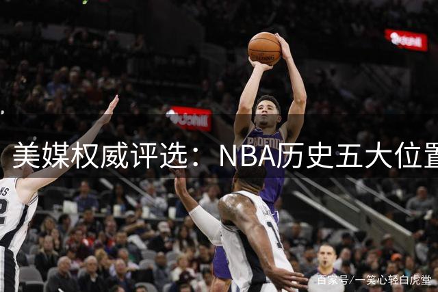 美媒权威评选：NBA历史五大位置最佳球员揭晓