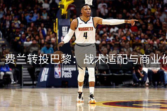 费兰转投巴黎：战术适配与商业价值的双重考量